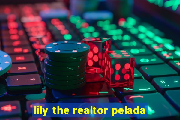 lily the realtor pelada